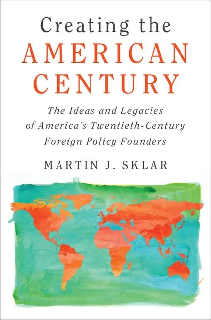 Creating the American Century: The Ideas and Legacies of America's Twentieth-Century Foreign Policy Founders - Image 1