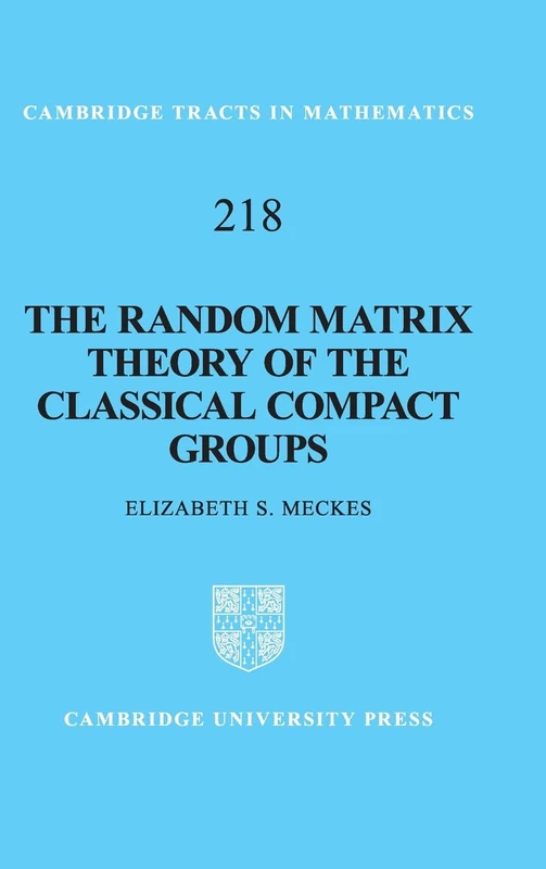 The Random Matrix Theory of the Classical Compact Groups: 218 (Cambridge Tracts in Mathematics, Series Number 218)