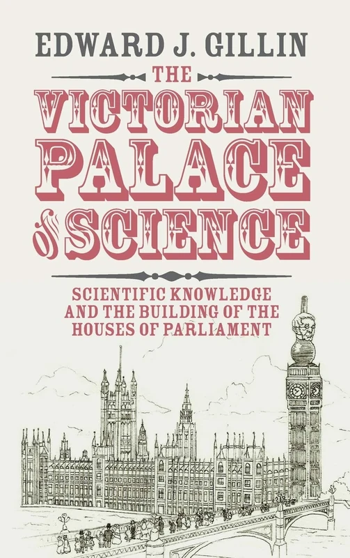 The Victorian Palace of Science: Scientific Knowledge and the Building of the Houses of Parliament (Science in History)
