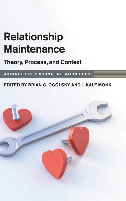 Relationship Maintenance: Theory, Process, and Context (Advances in Personal Relationships)