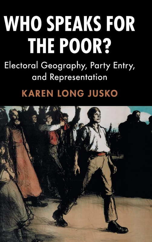 Who Speaks for the Poor?: Electoral Geography, Party Entry, and Representation (Cambridge Studies in Comparative Politics)