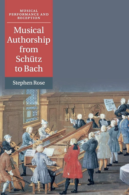 Musical Authorship from Schütz to Bach (Musical Performance and Reception)