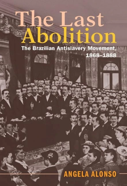 The Last Abolition: The Brazilian Antislavery Movement, 1868–1888 (Afro-Latin America)