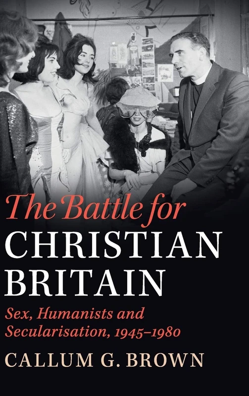 The Battle for Christian Britain: Sex, Humanists and Secularisation, 1945–1980