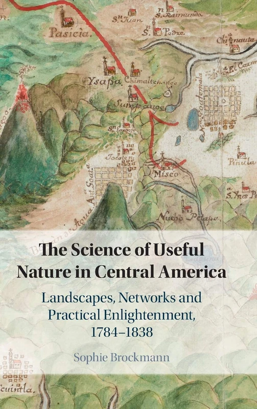 The Science of Useful Nature in Central America: Landscapes, Networks and Practical Enlightenment, 1784–1838 - Image 1