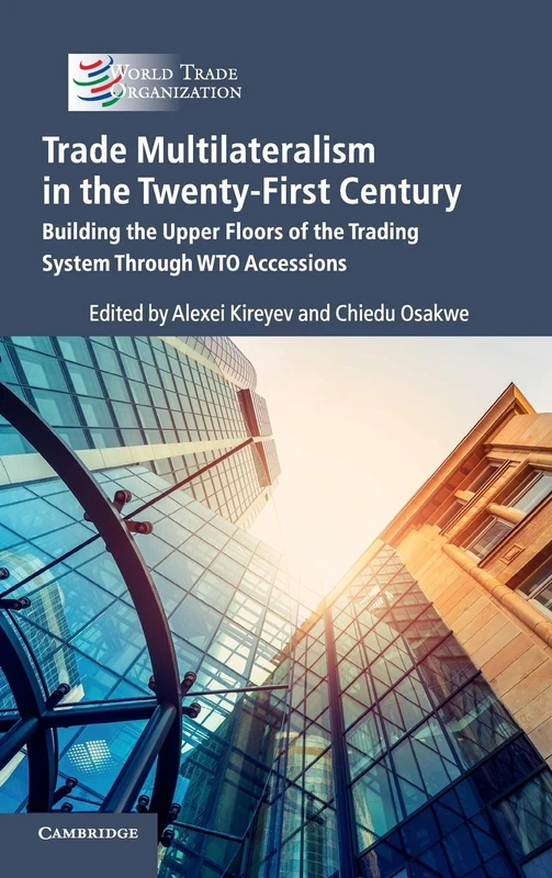 Trade Multilateralism in the Twenty-First Century: Building the Upper Floors of the Trading System Through WTO Accessions