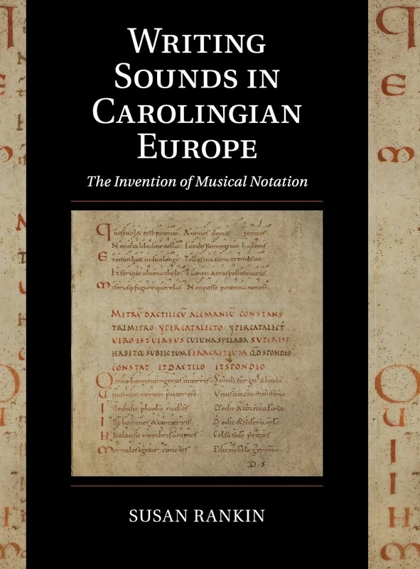 Writing Sounds in Carolingian Europe: The Invention of Musical Notation: 15 (Cambridge Studies in Palaeography and Codicology, Series Number 15)