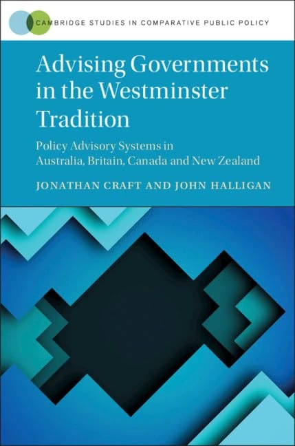Advising Governments in the Westminster Tradition: Policy Advisory Systems in Australia, Britain, Canada and New Zealand (Cambridge Studies in Comparative Public Policy)