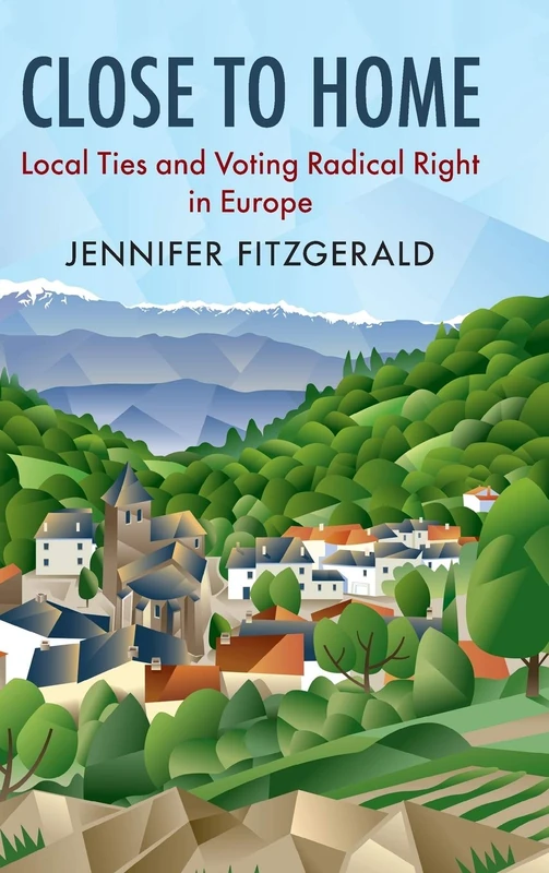 Close to Home: Local Ties and Voting Radical Right in Europe (Cambridge Studies in Public Opinion and Political Psychology)