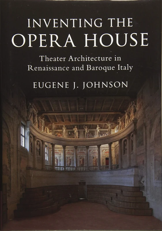 Inventing the Opera House: Theater Architecture in Renaissance and Baroque Italy