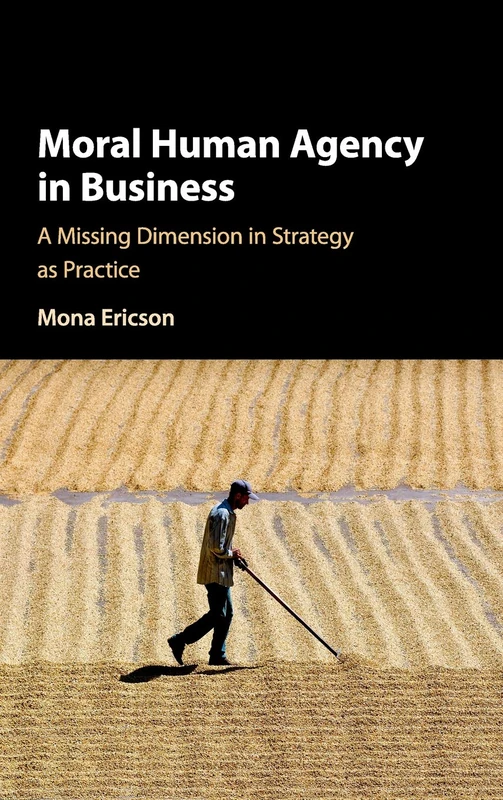 Moral Human Agency in Business: A Missing Dimension in Strategy as Practice