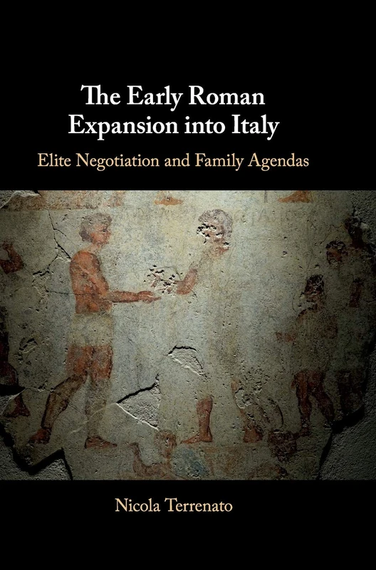 The Early Roman Expansion into Italy: Elite Negotiation and Family Agendas