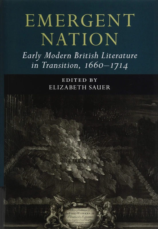 Emergent Nation: Early Modern British Literature in Transition, 1660–1714: Volume 3