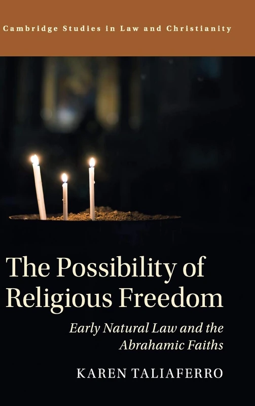 The Possibility of Religious Freedom: Early Natural Law and the Abrahamic Faiths (Law and Christianity)