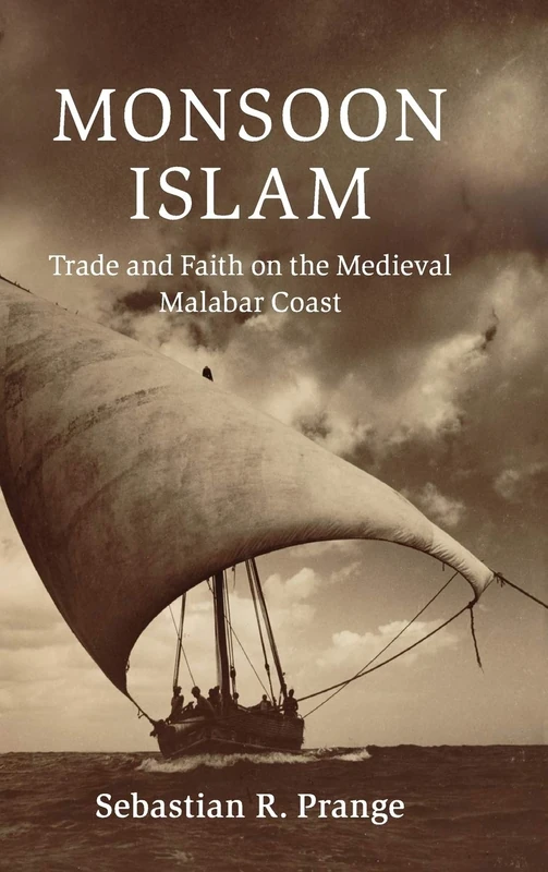 Monsoon Islam: Trade and Faith on the Medieval Malabar Coast (Cambridge Oceanic Histories)