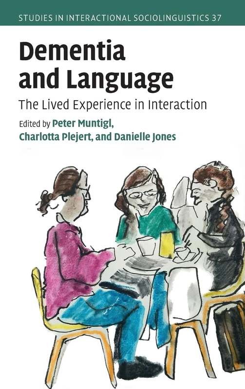 Dementia and Language: The Lived Experience in Interaction (Studies in Interactional Sociolinguistics)