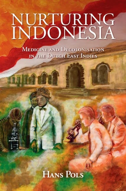 Nurturing Indonesia: Medicine and Decolonisation in the Dutch East Indies (Global Health Histories)