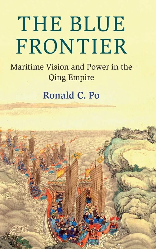 The Blue Frontier: Maritime Vision and Power in the Qing Empire (Cambridge Oceanic Histories)