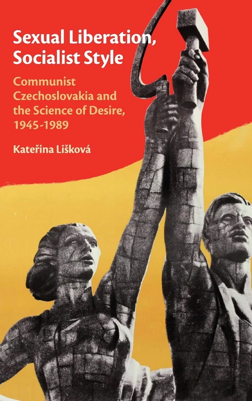 Sexual Liberation, Socialist Style: Communist Czechoslovakia and the Science of Desire, 1945–1989