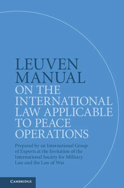 Leuven Manual on the International Law Applicable to Peace Operations: Prepared by an International Group of Experts at the Invitation of the International Society for Military Law and the Law of War