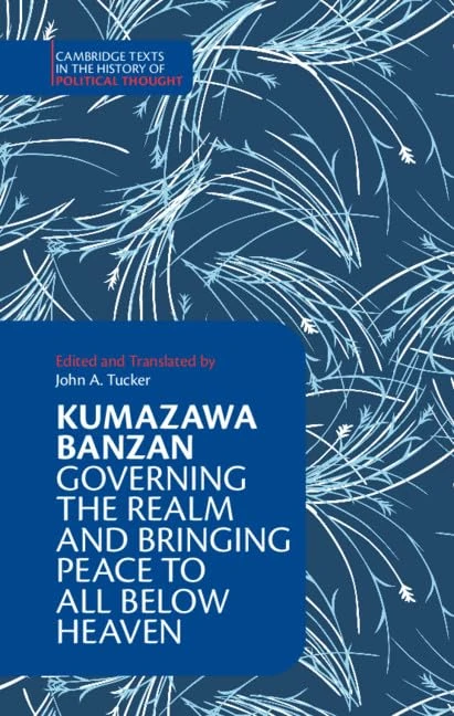 Kumazawa Banzan: Governing the Realm and Bringing Peace to All below Heaven (Cambridge Texts in the History of Political Thought)