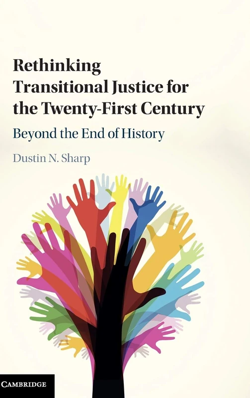Rethinking Transitional Justice for the Twenty-First Century: Beyond the End of History