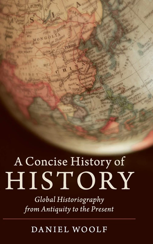 A Concise History of History: Global Historiography from Antiquity to the Present (Cambridge Concise Histories)
