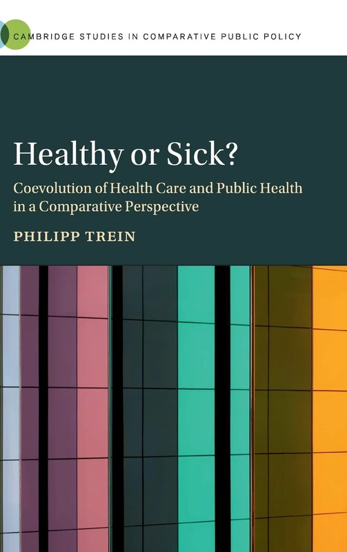 Healthy or Sick?: Coevolution of Health Care and Public Health in a Comparative Perspective (Cambridge Studies in Comparative Public Policy)