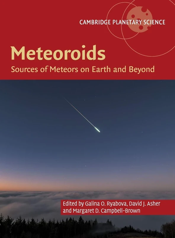 Meteoroids: Sources of Meteors on Earth and Beyond: 25 (Cambridge Planetary Science, Series Number 25)