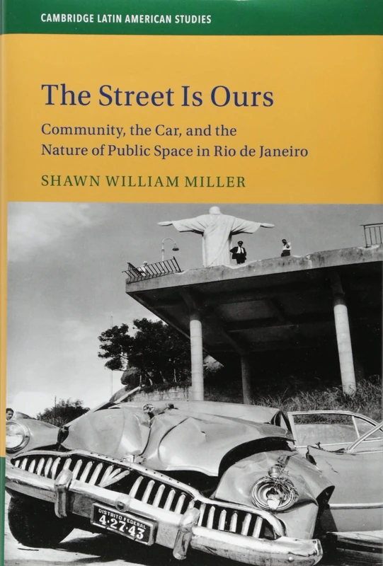 The Street Is Ours: Community, the Car, and the Nature of Public Space in Rio de Janeiro: Series Number 111 (Cambridge Latin American Studies, Series Number 111)
