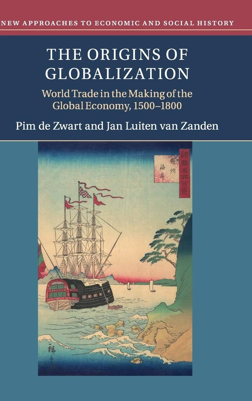 The Origins of Globalization: World Trade in the Making of the Global Economy, 1500–1800 (New Approaches to Economic and Social History)