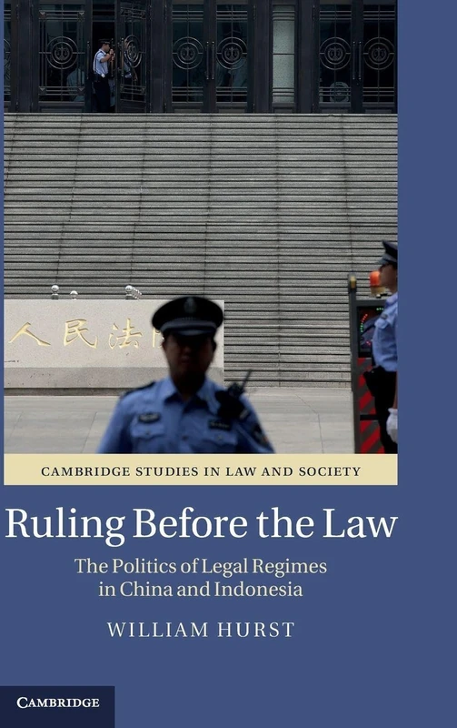 Ruling before the Law: The Politics of Legal Regimes in China and Indonesia (Cambridge Studies in Law and Society)