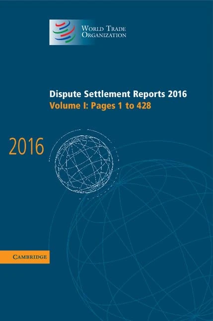 Dispute Settlement Reports 2016: Volume 1, Pages 1–428 (World Trade Organization Dispute Settlement Reports)