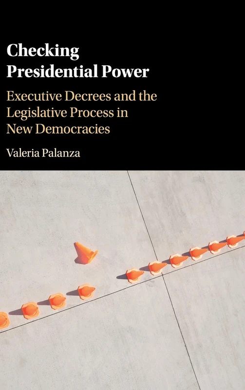 Checking Presidential Power: Executive Decrees and the Legislative Process in New Democracies