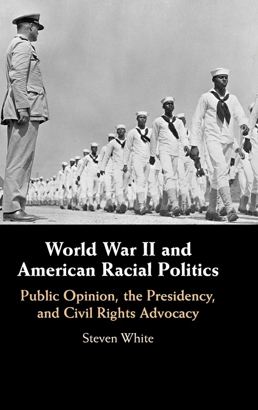 World War II and American Racial Politics: Public Opinion, the Presidency, and Civil Rights Advocacy