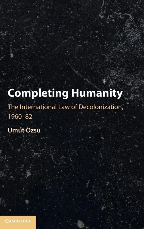 Completing Humanity: The International Law of Decolonization, 1960–82