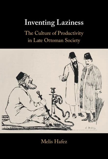 Inventing Laziness: The Culture of Productivity in Late Ottoman Society - Image 1
