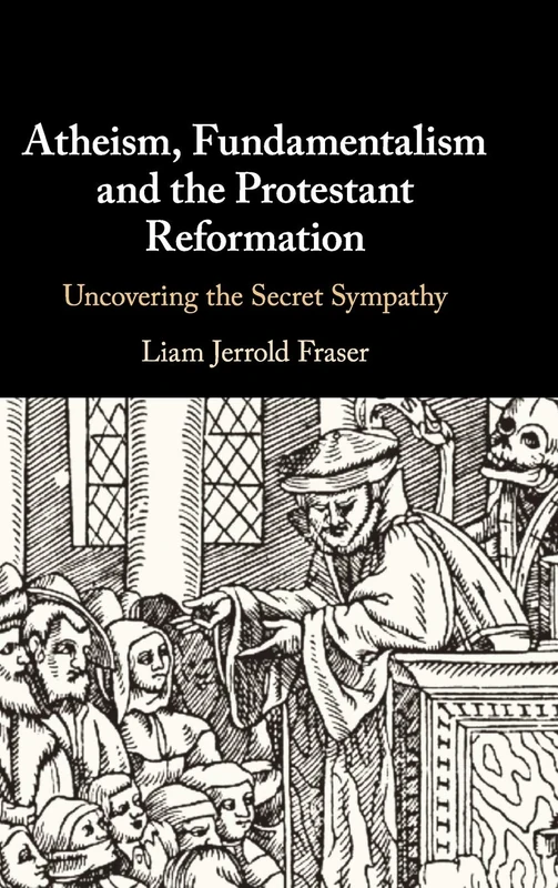 Atheism, Fundamentalism and the Protestant Reformation: Uncovering the Secret Sympathy