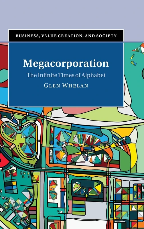 Megacorporation: The Infinite Times of Alphabet (Business, Value Creation, and Society)