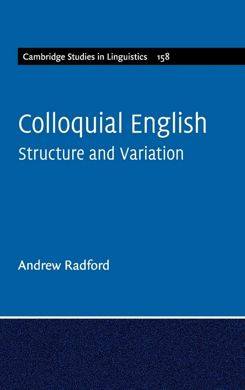 Colloquial English: Structure and Variation: 158 (Cambridge Studies in Linguistics, Series Number 158)