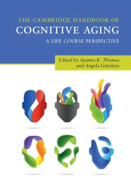 The Cambridge Handbook of Cognitive Aging: A Life Course Perspective (Cambridge Handbooks in Psychology)
