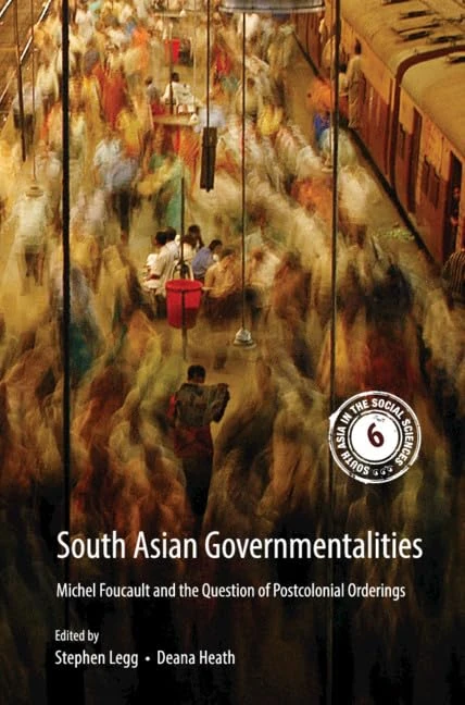 South Asian Governmentalities: Michel Foucault and the Question of Postcolonial Orderings: Series Number 6 (South Asia in the Social Sciences, Series Number 6)