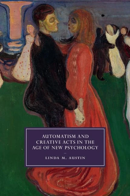 Automatism and Creative Acts in the Age of New Psychology: Series Number 111 (Cambridge Studies in Nineteenth-Century Literature and Culture, Series Number 111)