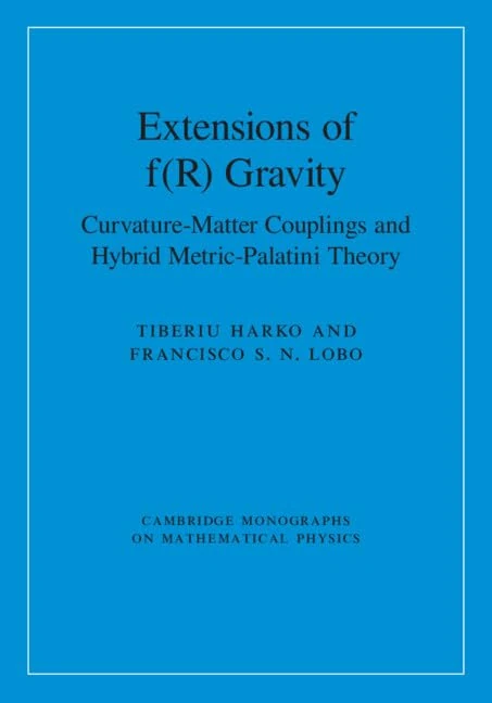 Extensions of f(R) Gravity: Curvature-Matter Couplings and Hybrid Metric-Palatini Theory: Series Number 1 (Cambridge Monographs on Mathematical Physics, Series Number 1)