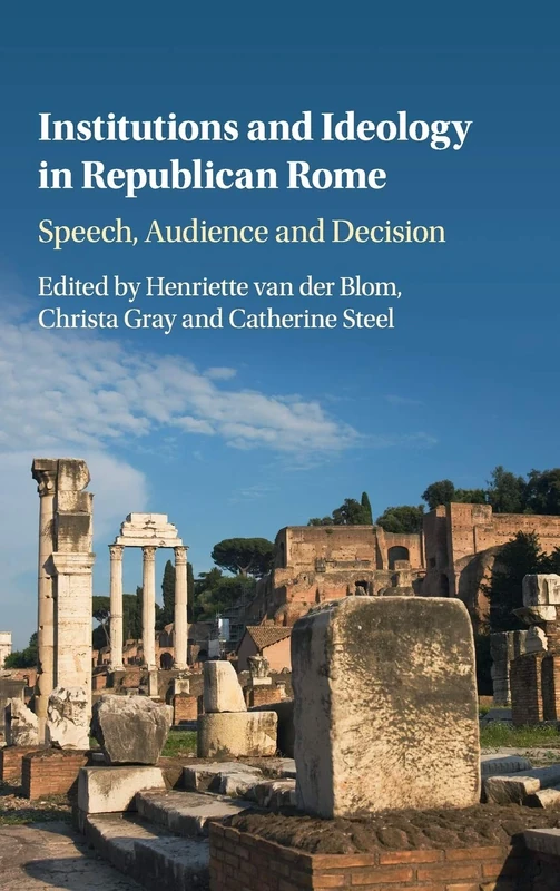 Institutions and Ideology in Republican Rome: Speech, Audience and Decision