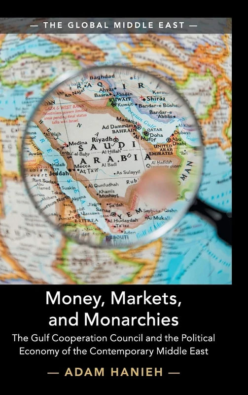 Money, Markets, and Monarchies: The Gulf Cooperation Council and the Political Economy of the Contemporary Middle East: 4 (The Global Middle East, Series Number 4)