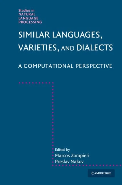 Similar Languages, Varieties, and Dialects: A Computational Perspective (Studies in Natural Language Processing)