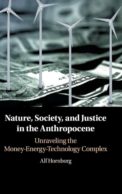 Nature, Society, and Justice in the Anthropocene: Unraveling the Money-Energy-Technology Complex (New Directions in Sustainability and Society) - Image 1