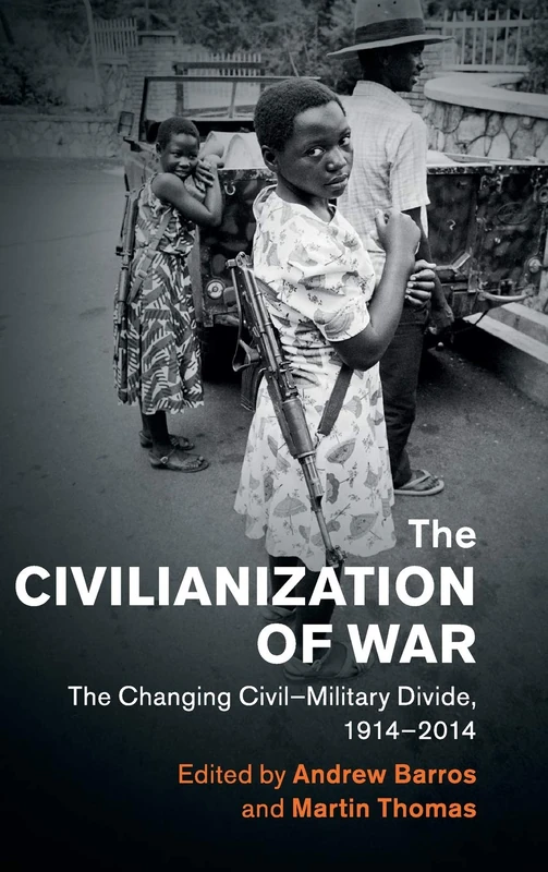 The Civilianization of War: The Changing Civil–Military Divide, 1914–2014 (Human Rights in History)