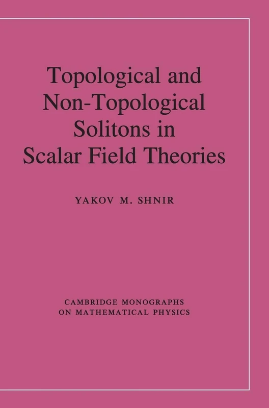 Topological and Non-Topological Solitons in Scalar Field Theories (Cambridge Monographs on Mathematical Physics)
